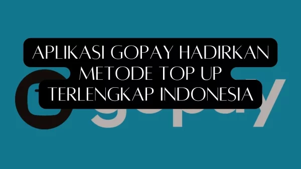 Aplikasi GoPay Hadirkan Metode Top Up Terlengkap Indonesia