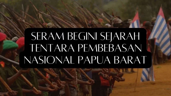 Seram Begini Sejarah Tentara Pembebasan Nasional Papua Barat